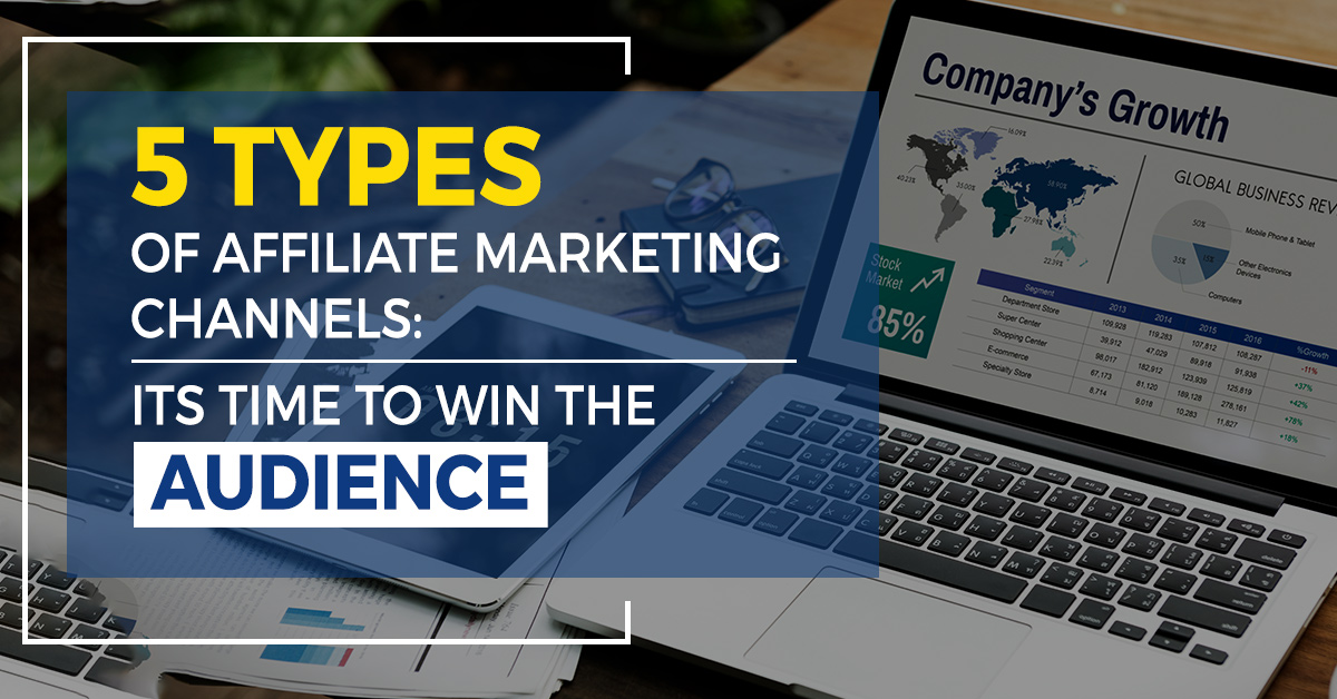 5 Types Of Affiliate Marketing Channels: Its Time To Win The Audience