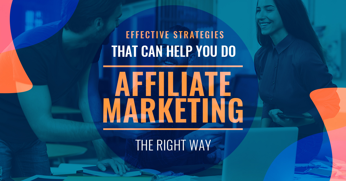 Effective Strategies That Can Help You Do Affiliate Marketing the Right Way