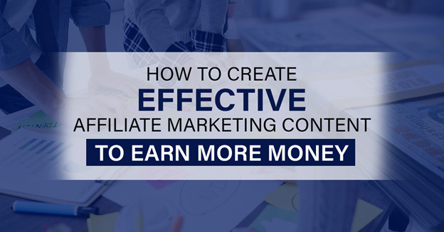 How to Create Effective Affiliate Marketing Content to Earn More Money